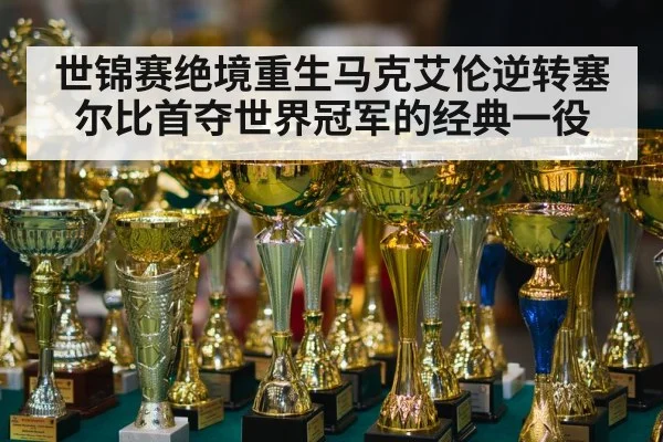世锦赛绝境重生马克艾伦逆转塞尔比首夺世界冠军的经典一役