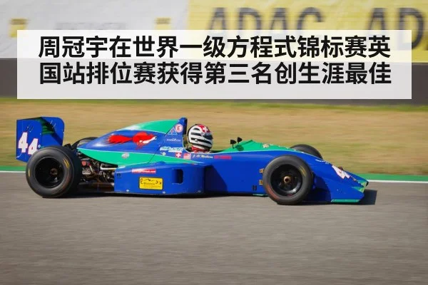 周冠宇在世界一级方程式锦标赛英国站排位赛获得第三名创生涯最佳