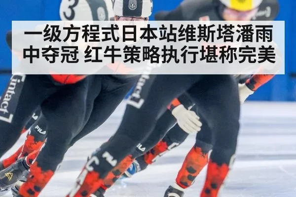 一级方程式日本站维斯塔潘雨中夺冠 红牛策略执行堪称完美
